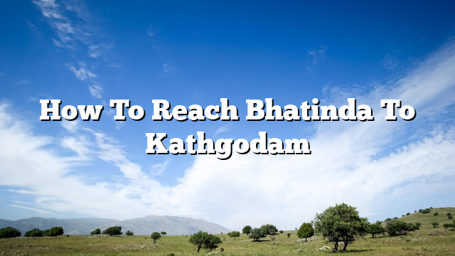 How To Reach Bhatinda To Kathgodam