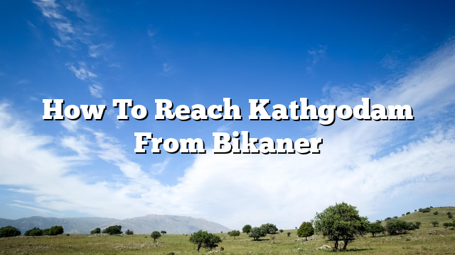 How To Reach Kathgodam From Bikaner