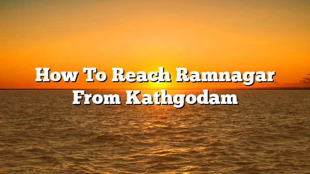 How To Reach Ramnagar From Kathgodam